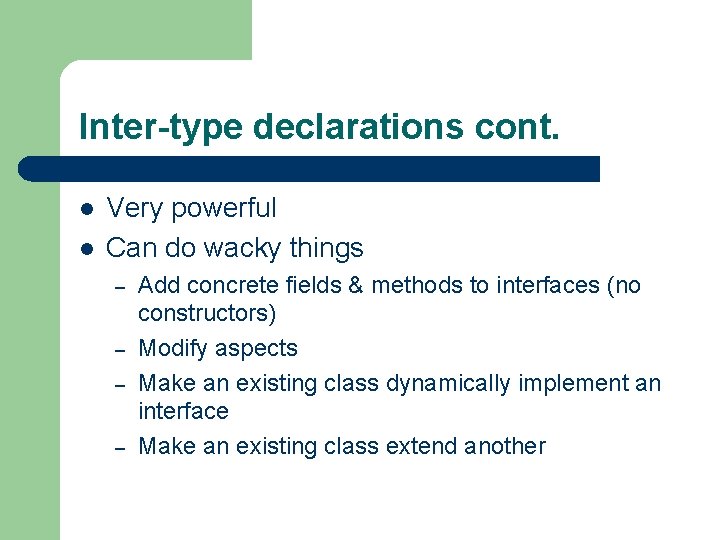 Inter-type declarations cont. l l Very powerful Can do wacky things – – Add