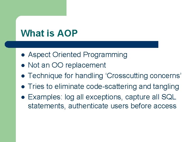 What is AOP l l l Aspect Oriented Programming Not an OO replacement Technique