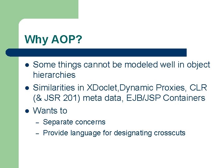 Why AOP? l l l Some things cannot be modeled well in object hierarchies