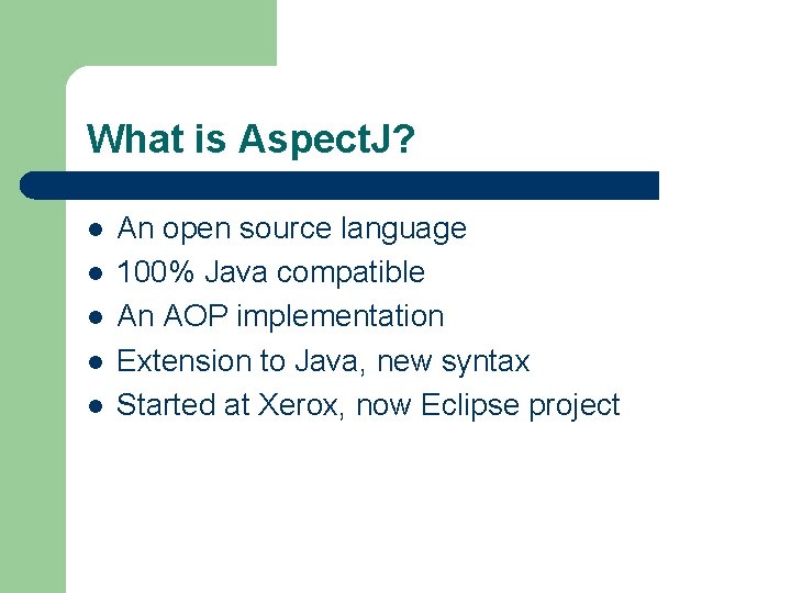 What is Aspect. J? l l l An open source language 100% Java compatible