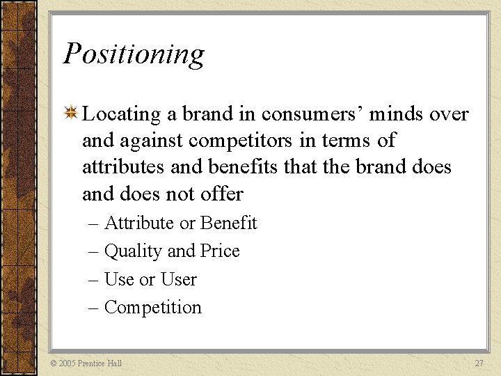 Positioning Locating a brand in consumers’ minds over and against competitors in terms of