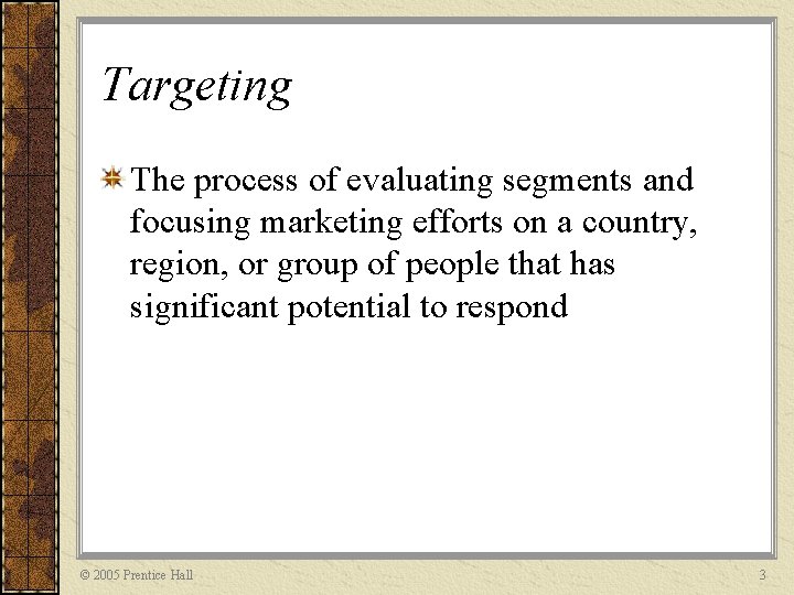 Targeting The process of evaluating segments and focusing marketing efforts on a country, region,