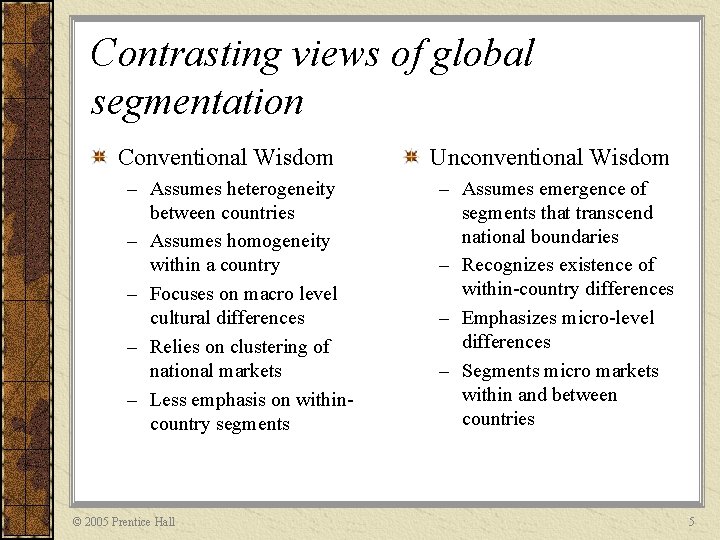 Contrasting views of global segmentation Conventional Wisdom – Assumes heterogeneity between countries – Assumes