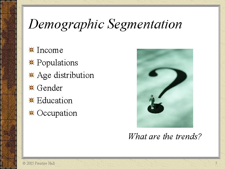 Demographic Segmentation Income Populations Age distribution Gender Education Occupation What are the trends? ©