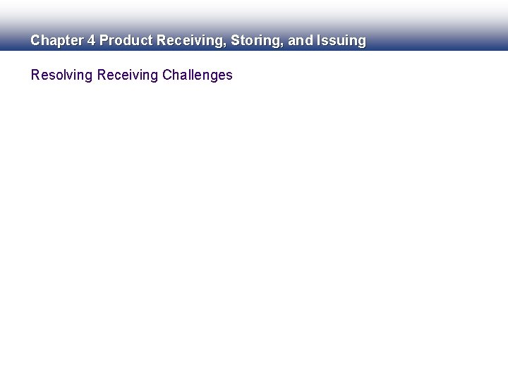 Chapter 4 Product Receiving, Storing, and Issuing Resolving Receiving Challenges 