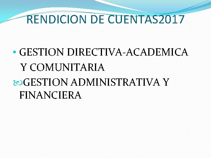 RENDICION DE CUENTAS 2017 • GESTION DIRECTIVA-ACADEMICA Y COMUNITARIA GESTION ADMINISTRATIVA Y FINANCIERA 