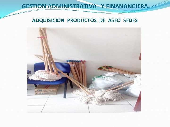 GESTION ADMINISTRATIVA Y FINANANCIERA ADQUISICION PRODUCTOS DE ASEO SEDES 
