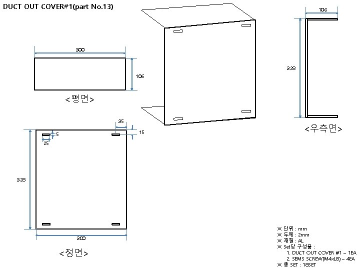 DUCT OUT COVER#1(part No. 13) 106 300 328 106 <평면> 35 <우측면> 15 5