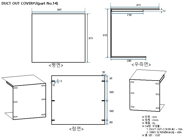 DUCT OUT COVER#2(part No. 14) 315 345 12 210 315 325 <윗면> 230 <평면>