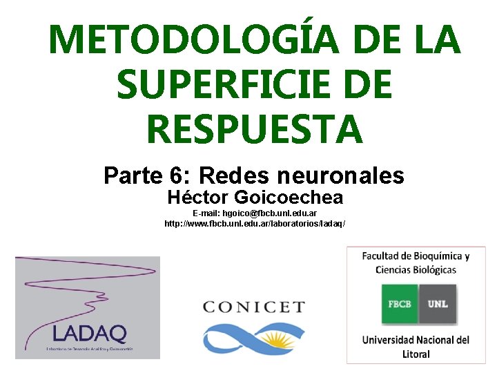 METODOLOGÍA DE LA SUPERFICIE DE RESPUESTA Parte 6: Redes neuronales Héctor Goicoechea E-mail: hgoico@fbcb.