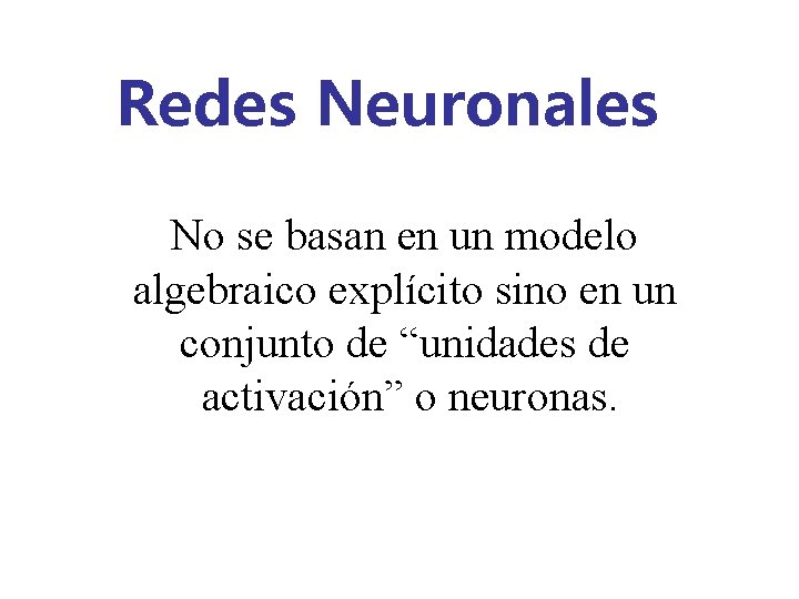 Redes Neuronales No se basan en un modelo algebraico explícito sino en un conjunto