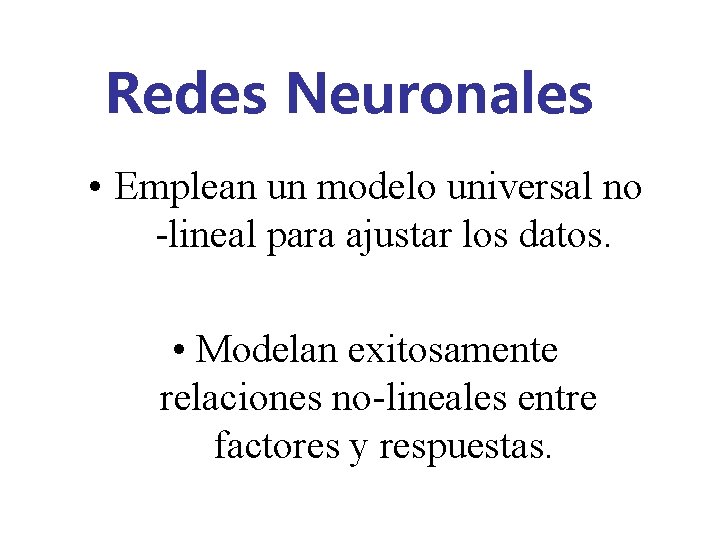 Redes Neuronales • Emplean un modelo universal no -lineal para ajustar los datos. •