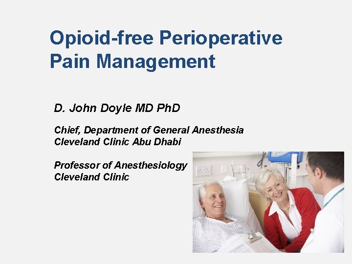 Opioid-free Perioperative Pain Management D. John Doyle MD Ph. D Chief, Department of General