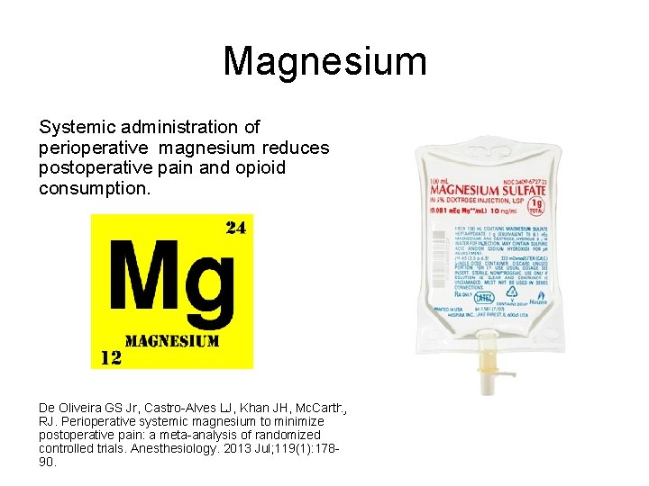 Magnesium Systemic administration of perioperative magnesium reduces postoperative pain and opioid consumption. De Oliveira