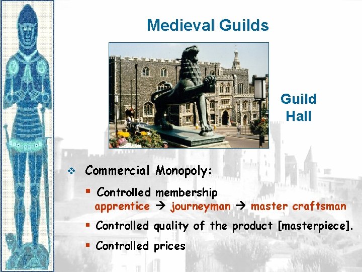 Medieval Guilds Guild Hall v Commercial Monopoly: § Controlled membership apprentice journeyman master craftsman