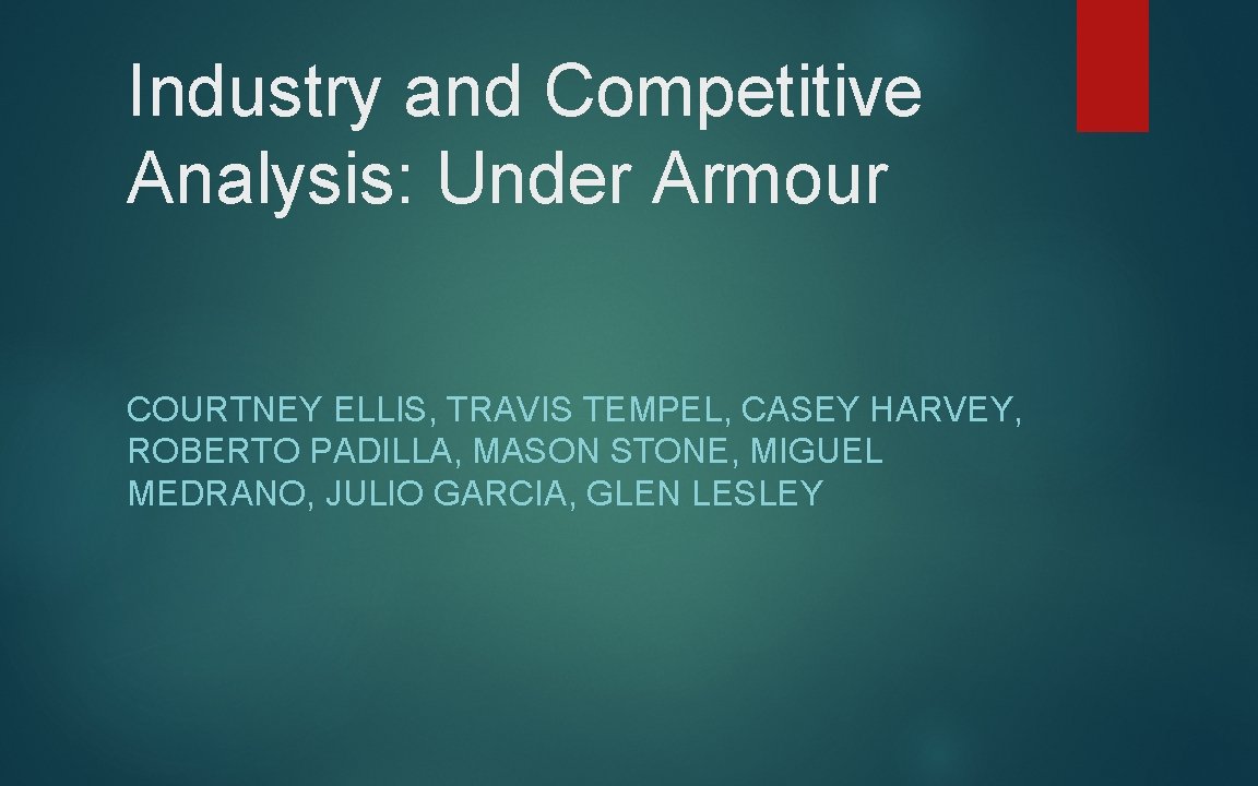 Industry and Competitive Analysis: Under Armour COURTNEY ELLIS, TRAVIS TEMPEL, CASEY HARVEY, ROBERTO PADILLA,