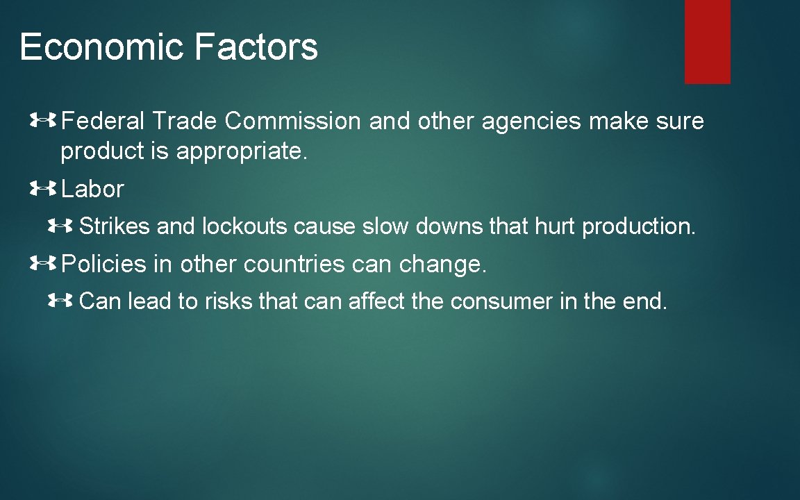 Economic Factors Federal Trade Commission and other agencies make sure product is appropriate. Labor