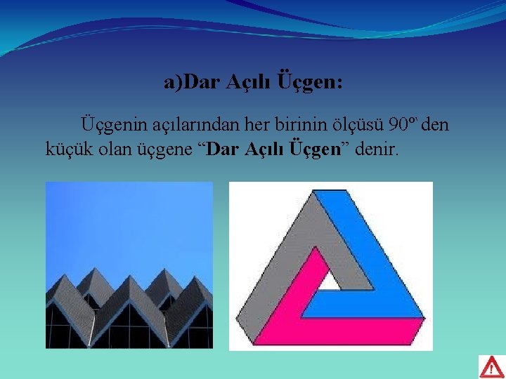a)Dar Açılı Üçgen: Üçgenin açılarından her birinin ölçüsü 90º`den küçük olan üçgene “Dar Açılı