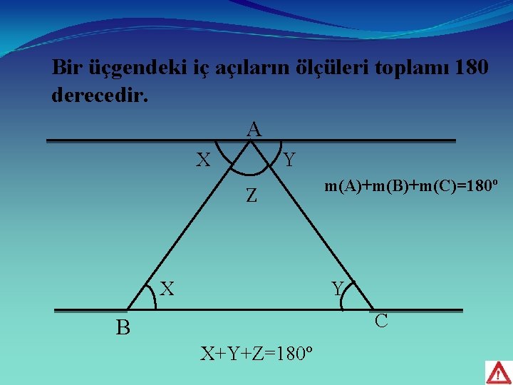 Bir üçgendeki iç açıların ölçüleri toplamı 180 derecedir. A X Y Z X m(A)+m(B)+m(C)=180º