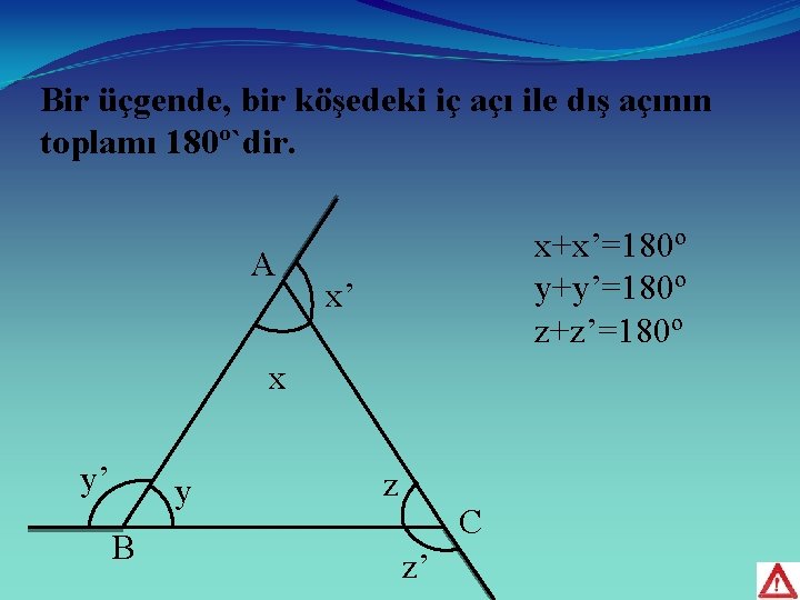 Bir üçgende, bir köşedeki iç açı ile dış açının toplamı 180º`dir. A x+x’=180º y+y’=180º