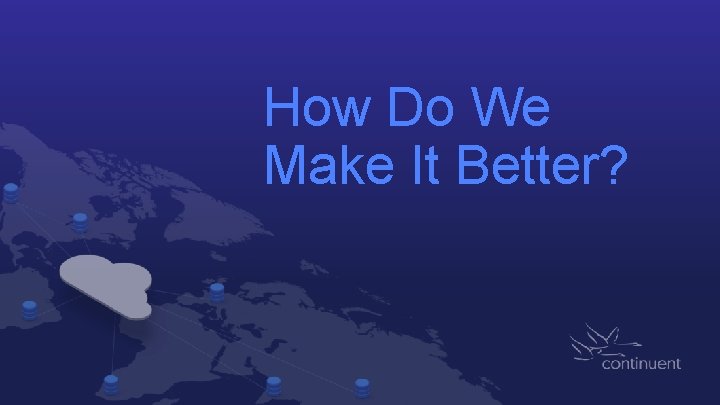 How Do We Make It Better? 
