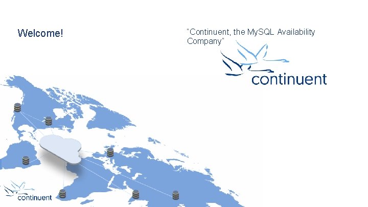 Welcome! “Continuent, the My. SQL Availability Company” 