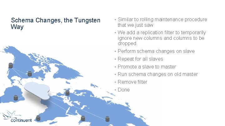 Schema Changes, the Tungsten Way • Similar to rolling maintenance procedure that we just