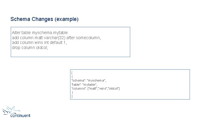 Schema Changes (example) Alter table myschema. mytable add column matt varchar(32) after somecolumn, add