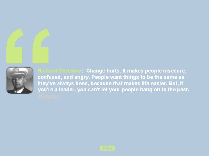 “ Richard Marcinko: Change hurts. It makes people insecure, confused, and angry. People want