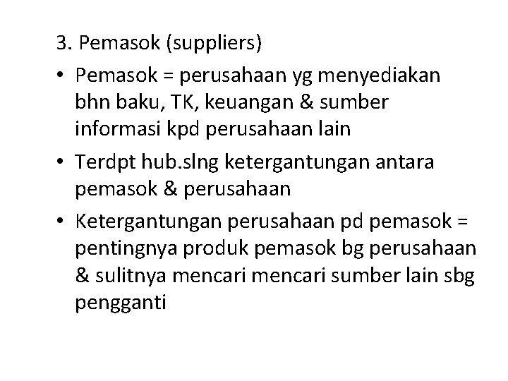 3. Pemasok (suppliers) • Pemasok = perusahaan yg menyediakan bhn baku, TK, keuangan &