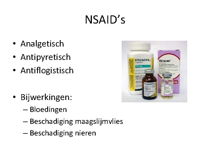 NSAID’s • Analgetisch • Antipyretisch • Antiflogistisch • Bijwerkingen: – Bloedingen – Beschadiging maagslijmvlies