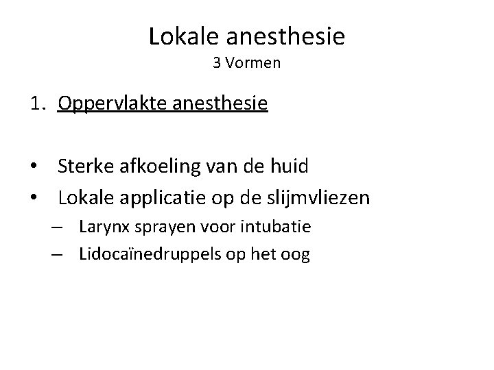 Lokale anesthesie 3 Vormen 1. Oppervlakte anesthesie • Sterke afkoeling van de huid •