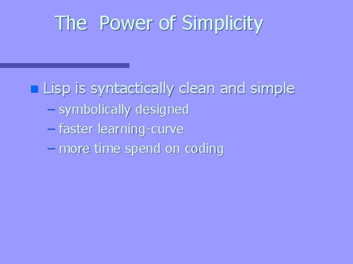 The Power of Simplicity n Lisp is syntactically clean and simple – symbolically designed