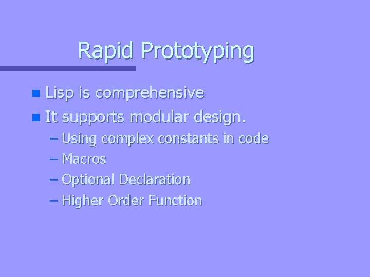 Rapid Prototyping Lisp is comprehensive n It supports modular design. n – Using complex