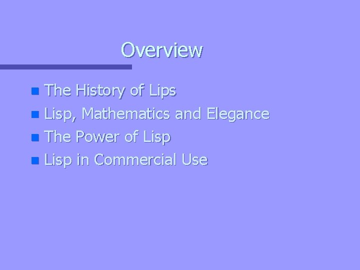 Overview The History of Lips n Lisp, Mathematics and Elegance n The Power of