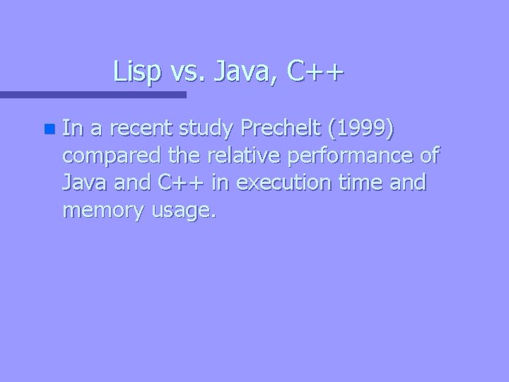 Lisp vs. Java, C++ n In a recent study Prechelt (1999) compared the relative