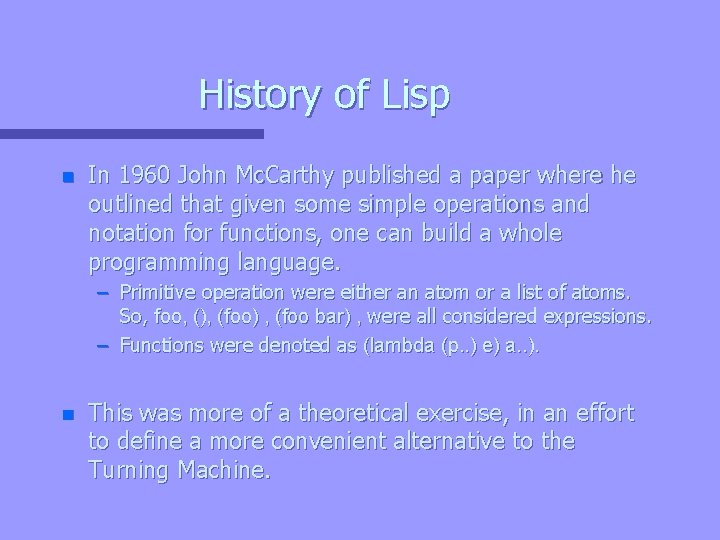 History of Lisp n In 1960 John Mc. Carthy published a paper where he