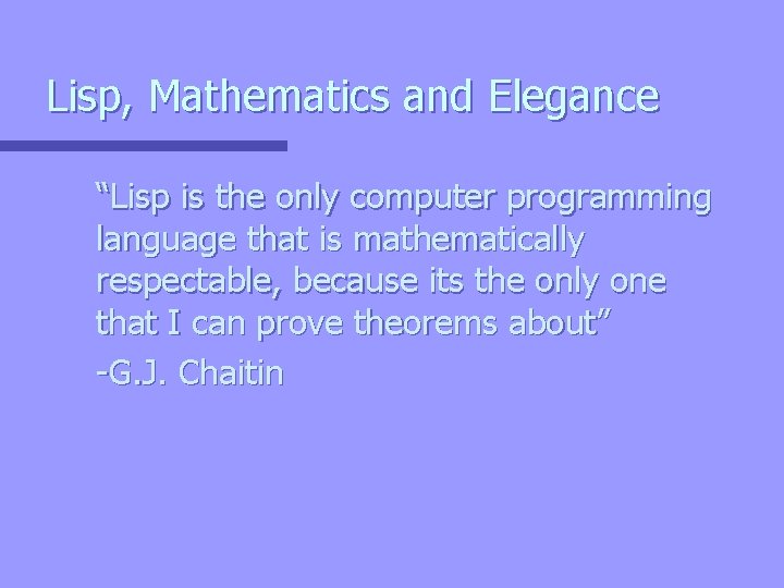 Lisp, Mathematics and Elegance “Lisp is the only computer programming language that is mathematically