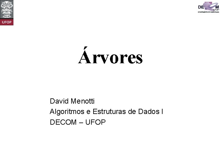 Árvores David Menotti Algoritmos e Estruturas de Dados I DECOM – UFOP 