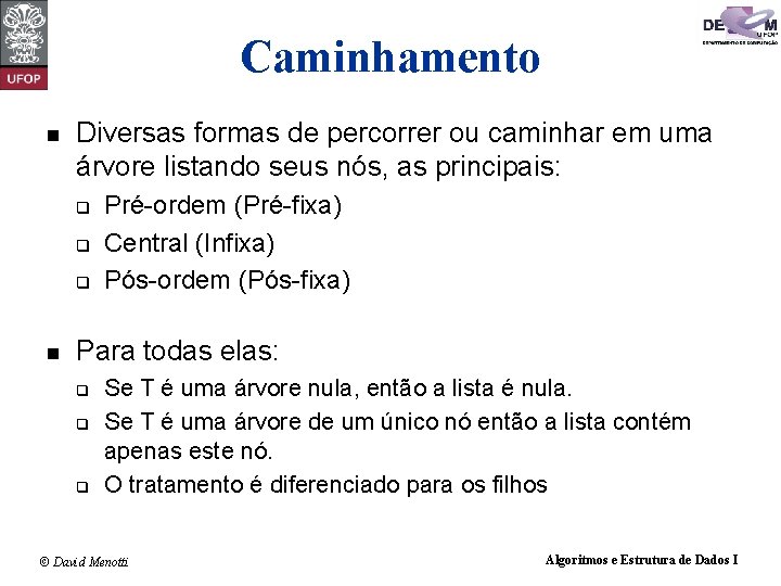 Caminhamento n Diversas formas de percorrer ou caminhar em uma árvore listando seus nós,