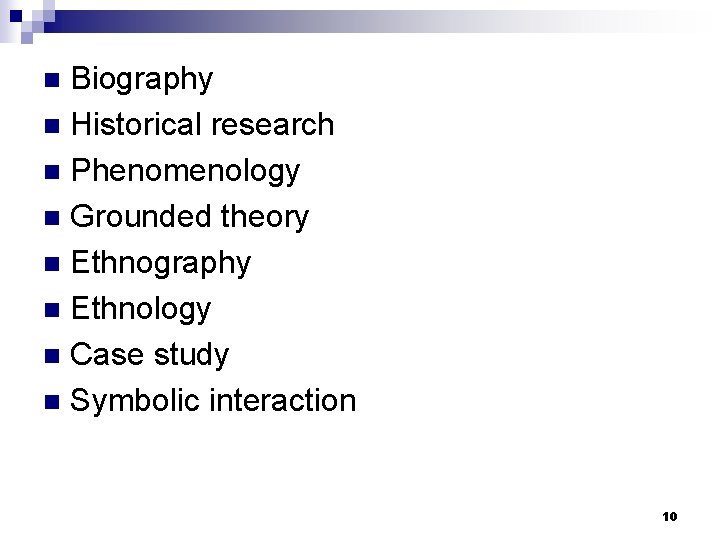 Biography n Historical research n Phenomenology n Grounded theory n Ethnography n Ethnology n