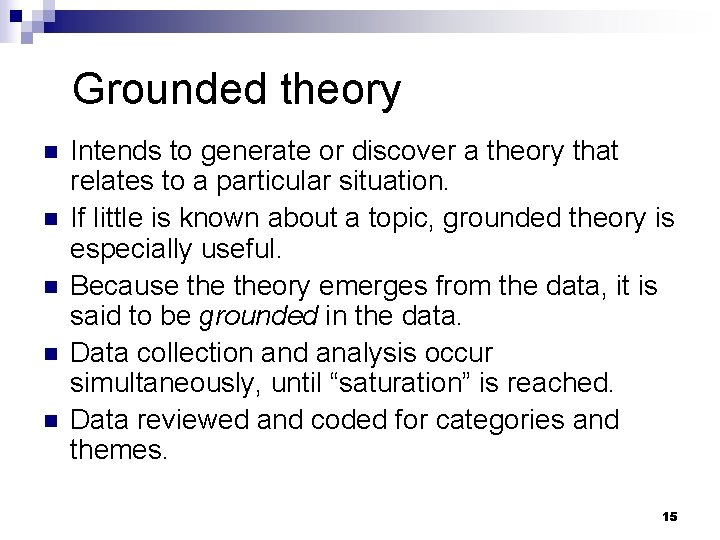 Grounded theory n n n Intends to generate or discover a theory that relates