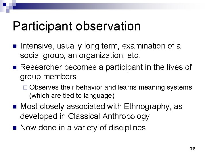 Participant observation n n Intensive, usually long term, examination of a social group, an
