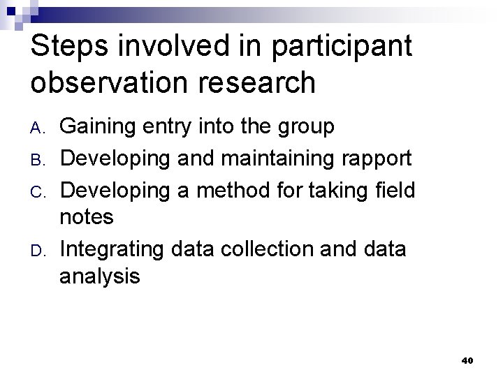 Steps involved in participant observation research A. B. C. D. Gaining entry into the