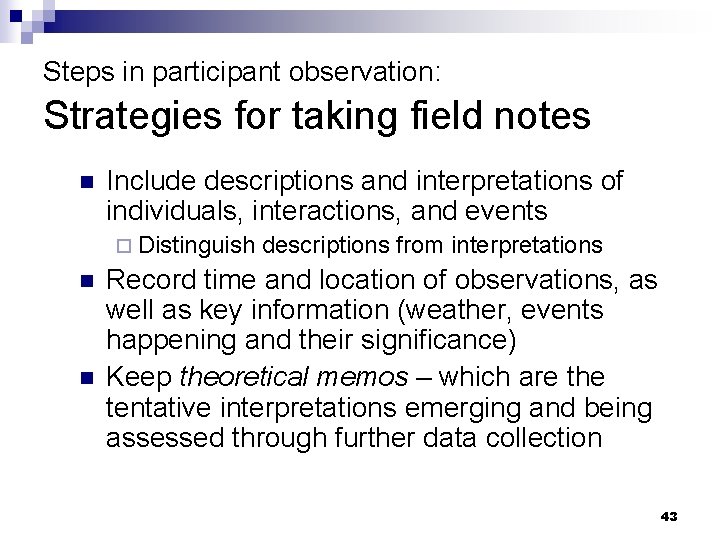 Steps in participant observation: Strategies for taking field notes n Include descriptions and interpretations