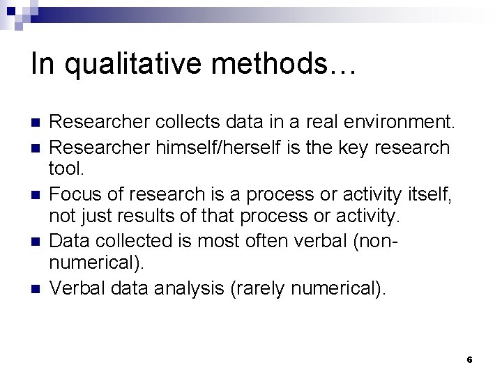 In qualitative methods… n n n Researcher collects data in a real environment. Researcher