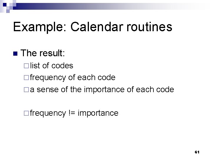 Example: Calendar routines n The result: ¨ list of codes ¨ frequency of each