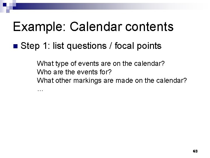 Example: Calendar contents n Step 1: list questions / focal points What type of