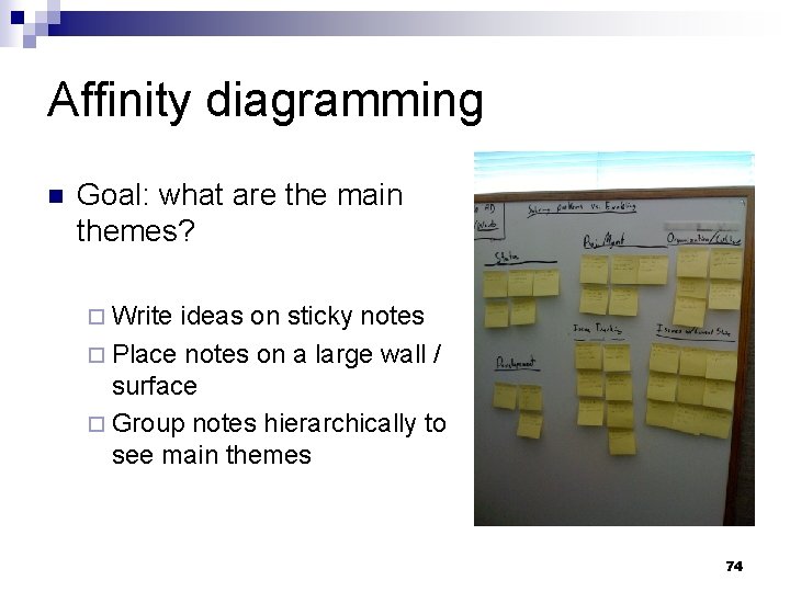 Affinity diagramming n Goal: what are the main themes? ¨ Write ideas on sticky