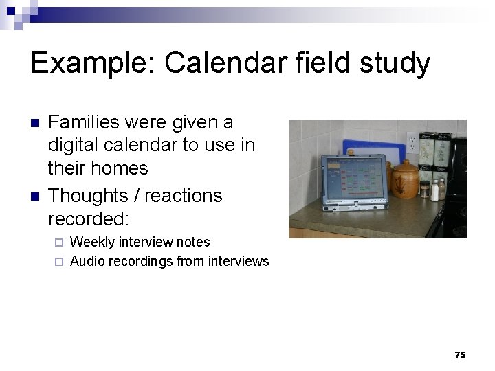 Example: Calendar field study n n Families were given a digital calendar to use